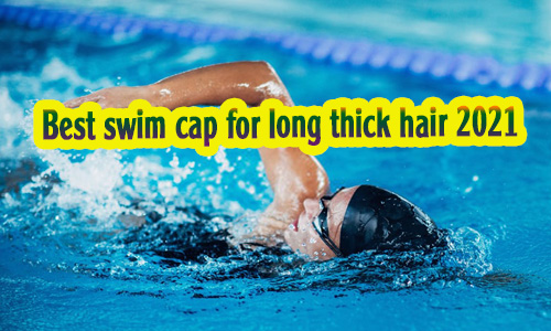 Best Swim Cap For Long Thick Hair 2021 Reviews